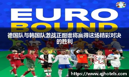 德国队与韩国队激战正酣谁将赢得这场精彩对决的胜利