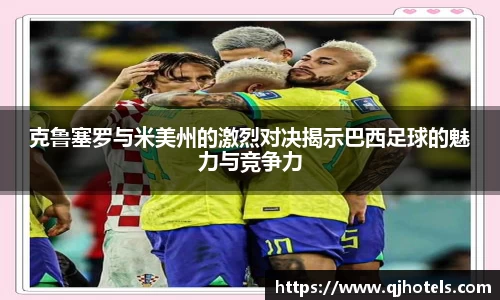 克鲁塞罗与米美州的激烈对决揭示巴西足球的魅力与竞争力